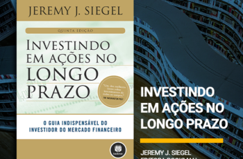 Dica de leitura: Investindo em Ações no Longo Prazo: O Guia Indispensável do Investidor do Mercado Financeiro.