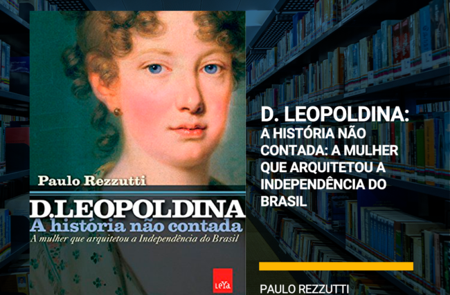 Dica de leitura: D. Leopoldina: a história não contada: A mulher que arquitetou a independência do Brasil